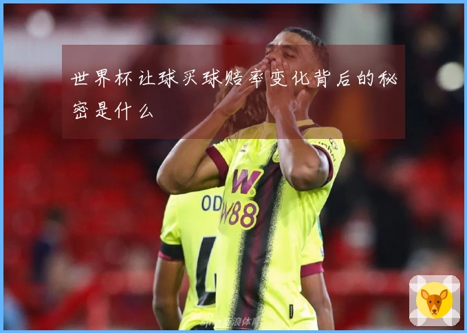 世界杯让球买球赔率变化背后的秘密是什么