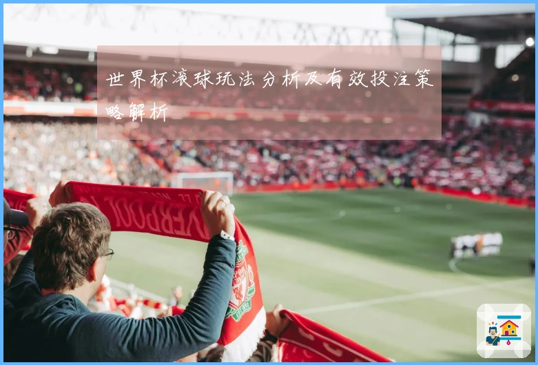 世界杯滚球玩法分析及有效投注策略解析