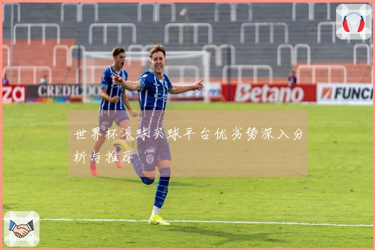世界杯滚球买球平台优劣势深入分析与推荐