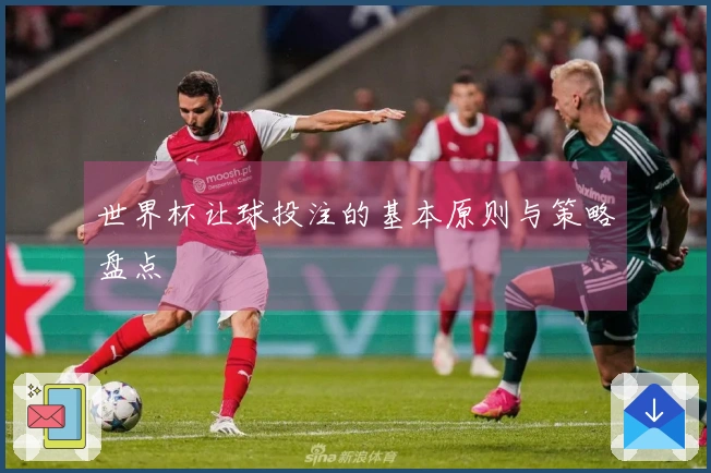 世界杯让球投注的基本原则与策略盘点