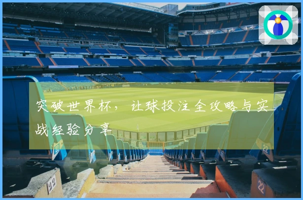 突破世界杯，让球投注全攻略与实战经验分享