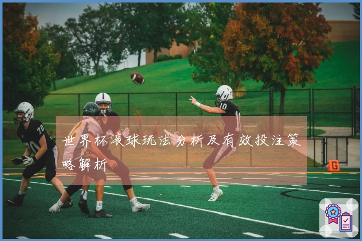 世界杯滚球玩法分析及有效投注策略解析
