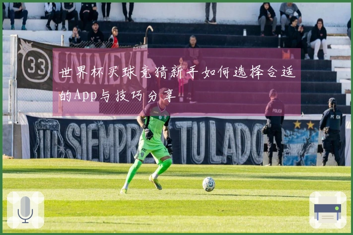 世界杯买球竞猜新手如何选择合适的App与技巧分享