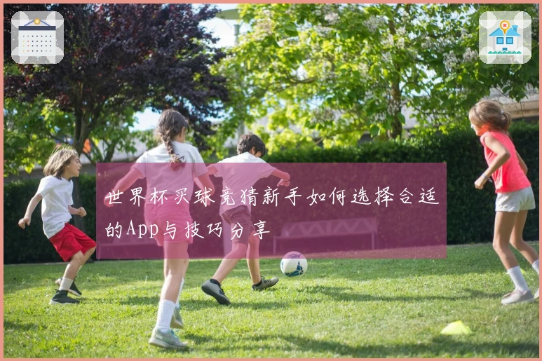 世界杯买球竞猜新手如何选择合适的App与技巧分享